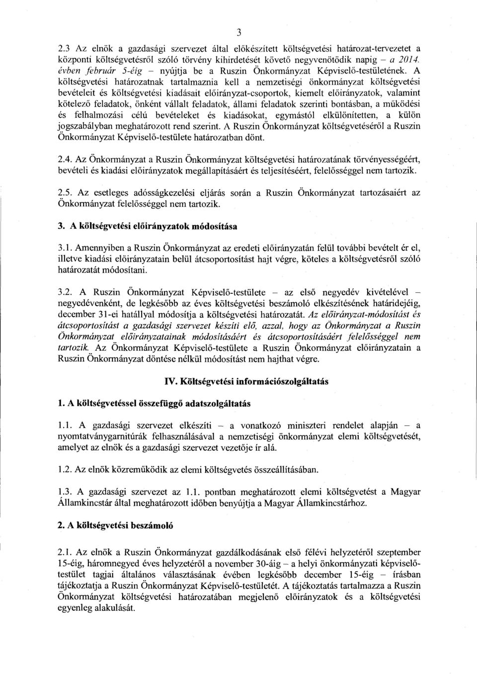 A költségvetési határozatnak tartalmaznia kell a nemzetiségi önkormányzat költségvetési bevételeit és költségvetési kiadásait előirányzat-csoportok, kiemeit előirányzatok, valamint kötelező