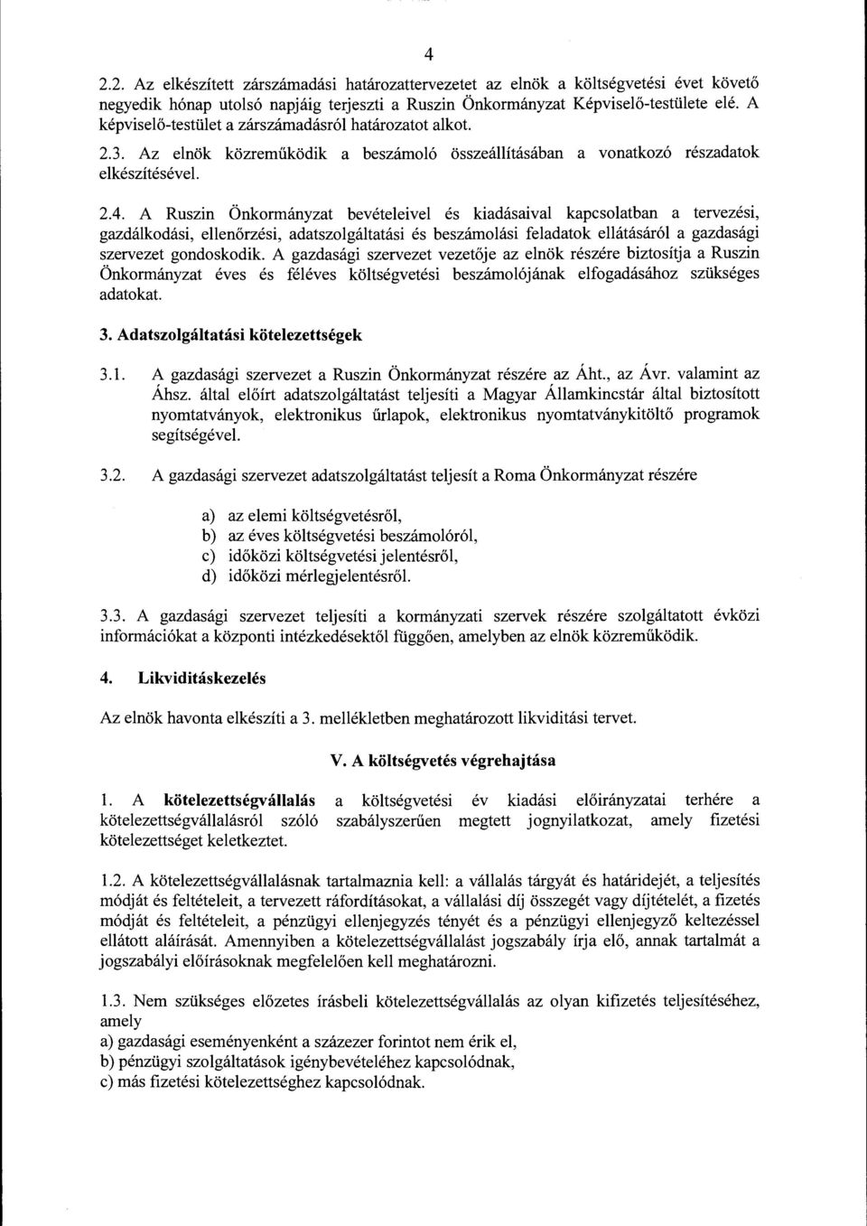 A Ruszin Önkormányzat bevételeivel és kiadásaival kapcsolatban a tervezési, gazdálkodási, ellenőrzési, adatszolgáltatási és beszámolási feladatok ellátásáról a gazdasági szervezet gondoskodik.