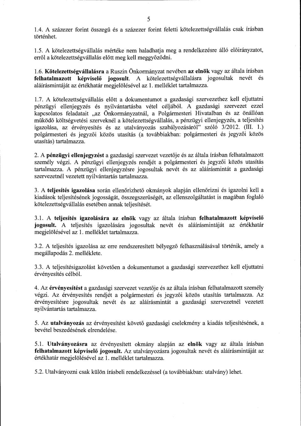 A kötelezettségvállalásra jogosultak nevét és aláírásmintáját az értékhatár megjelölésével az l. melléklet tartalmazza. l. 7.