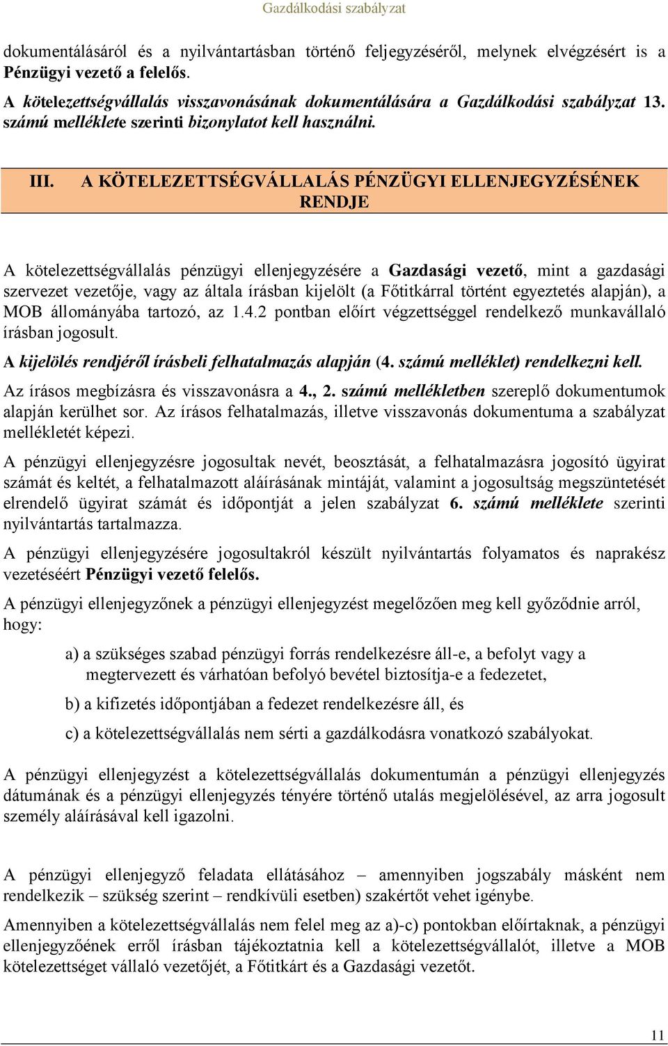 A KÖTELEZETTSÉGVÁLLALÁS PÉNZÜGYI ELLENJEGYZÉSÉNEK RENDJE A kötelezettségvállalás pénzügyi ellenjegyzésére a Gazdasági vezető, mint a gazdasági szervezet vezetője, vagy az általa írásban kijelölt (a