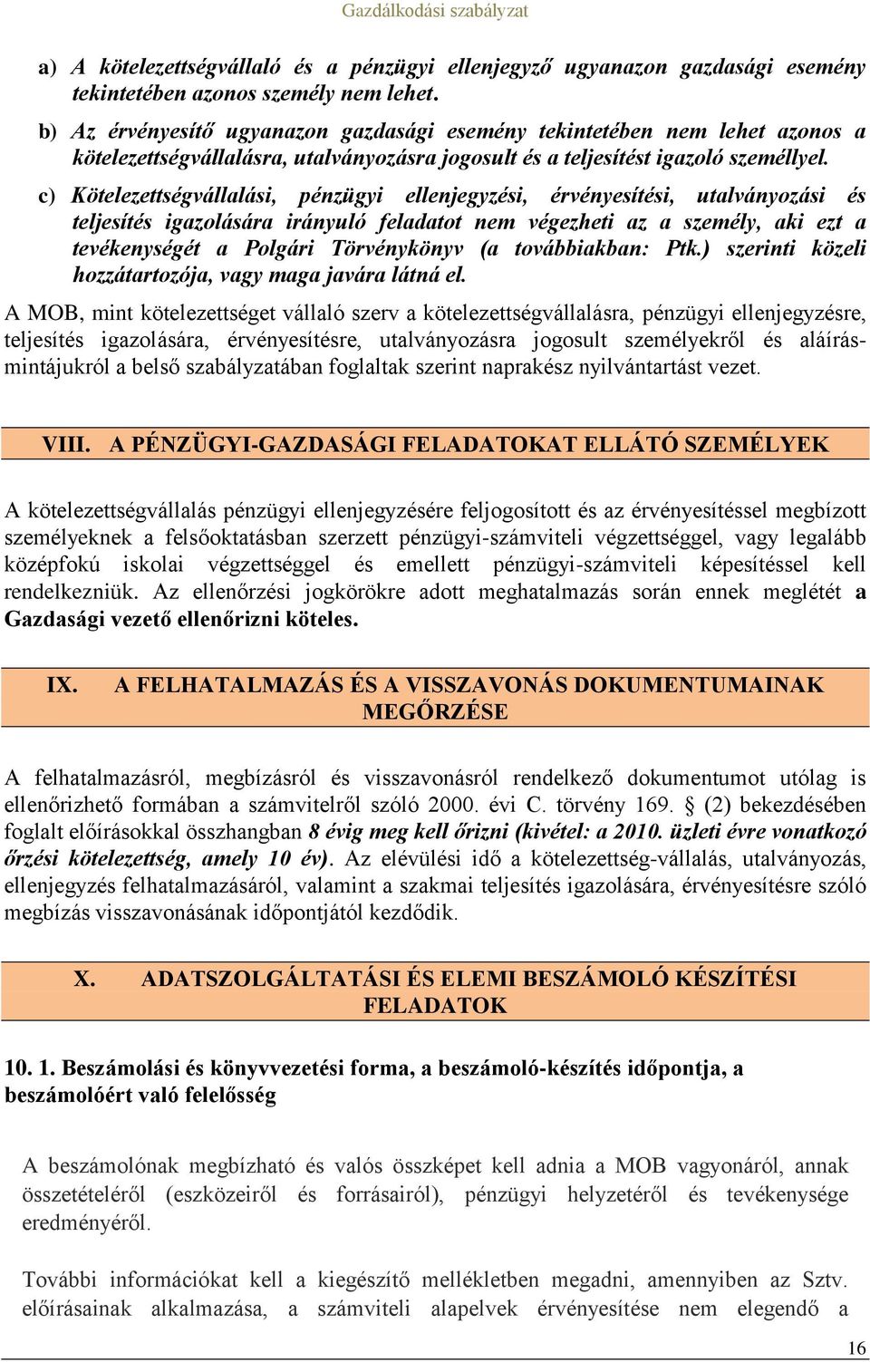 c) Kötelezettségvállalási, pénzügyi ellenjegyzési, érvényesítési, utalványozási és teljesítés igazolására irányuló feladatot nem végezheti az a személy, aki ezt a tevékenységét a Polgári Törvénykönyv