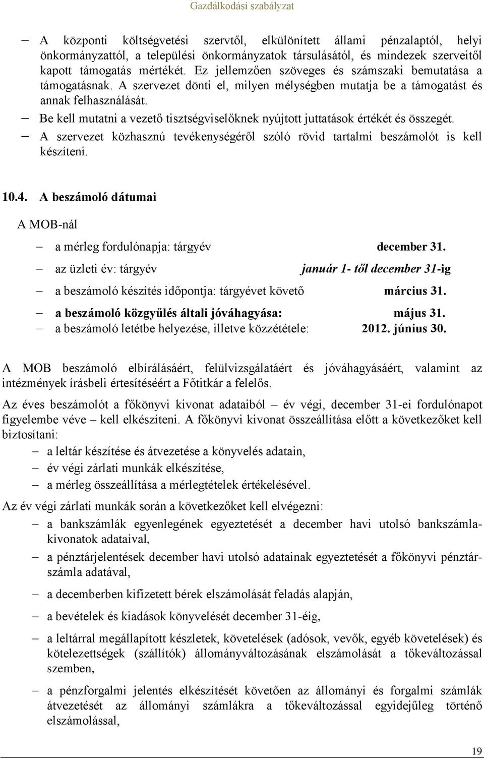 Be kell mutatni a vezető tisztségviselőknek nyújtott juttatások értékét és összegét. A szervezet közhasznú tevékenységéről szóló rövid tartalmi beszámolót is kell készíteni. 10.4.