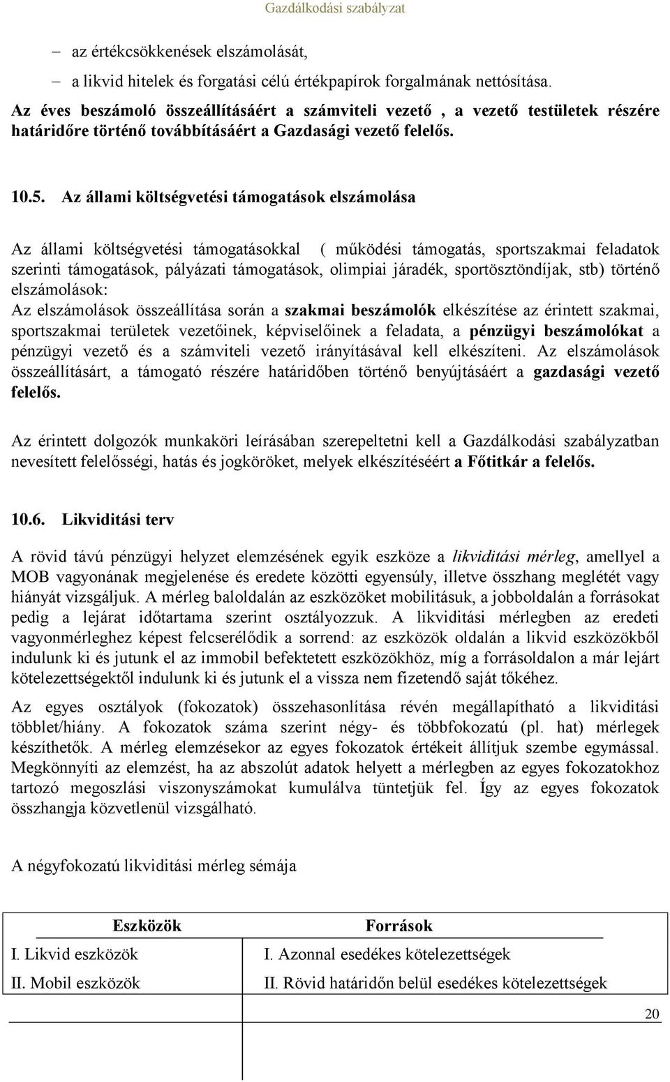 Az állami költségvetési támogatások elszámolása Az állami költségvetési támogatásokkal ( működési támogatás, sportszakmai feladatok szerinti támogatások, pályázati támogatások, olimpiai járadék,