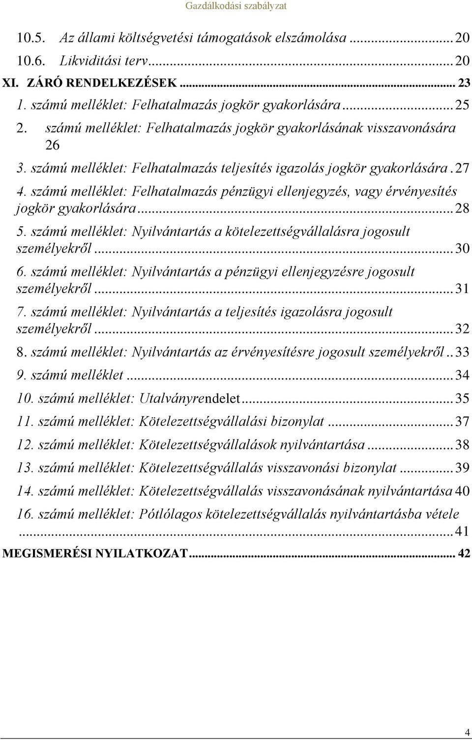 számú melléklet: Felhatalmazás pénzügyi ellenjegyzés, vagy érvényesítés jogkör gyakorlására... 28 5. számú melléklet: Nyilvántartás a kötelezettségvállalásra jogosult személyekről... 30 6.