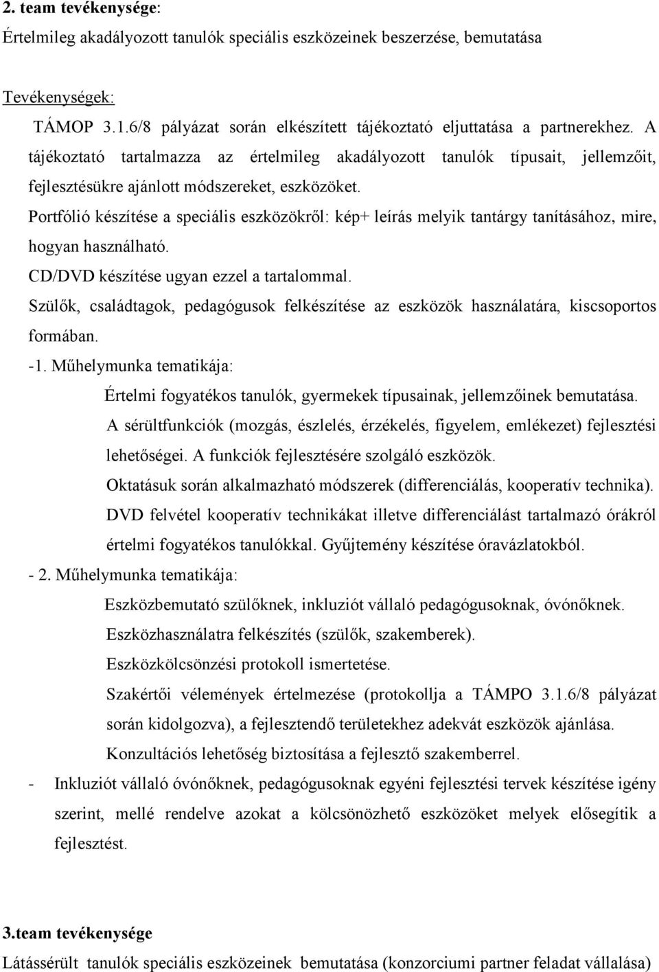 Portfólió készítése a speciális eszközökről: kép+ leírás melyik tantárgy tanításához, mire, hogyan használható. CD/DVD készítése ugyan ezzel a tartalommal.