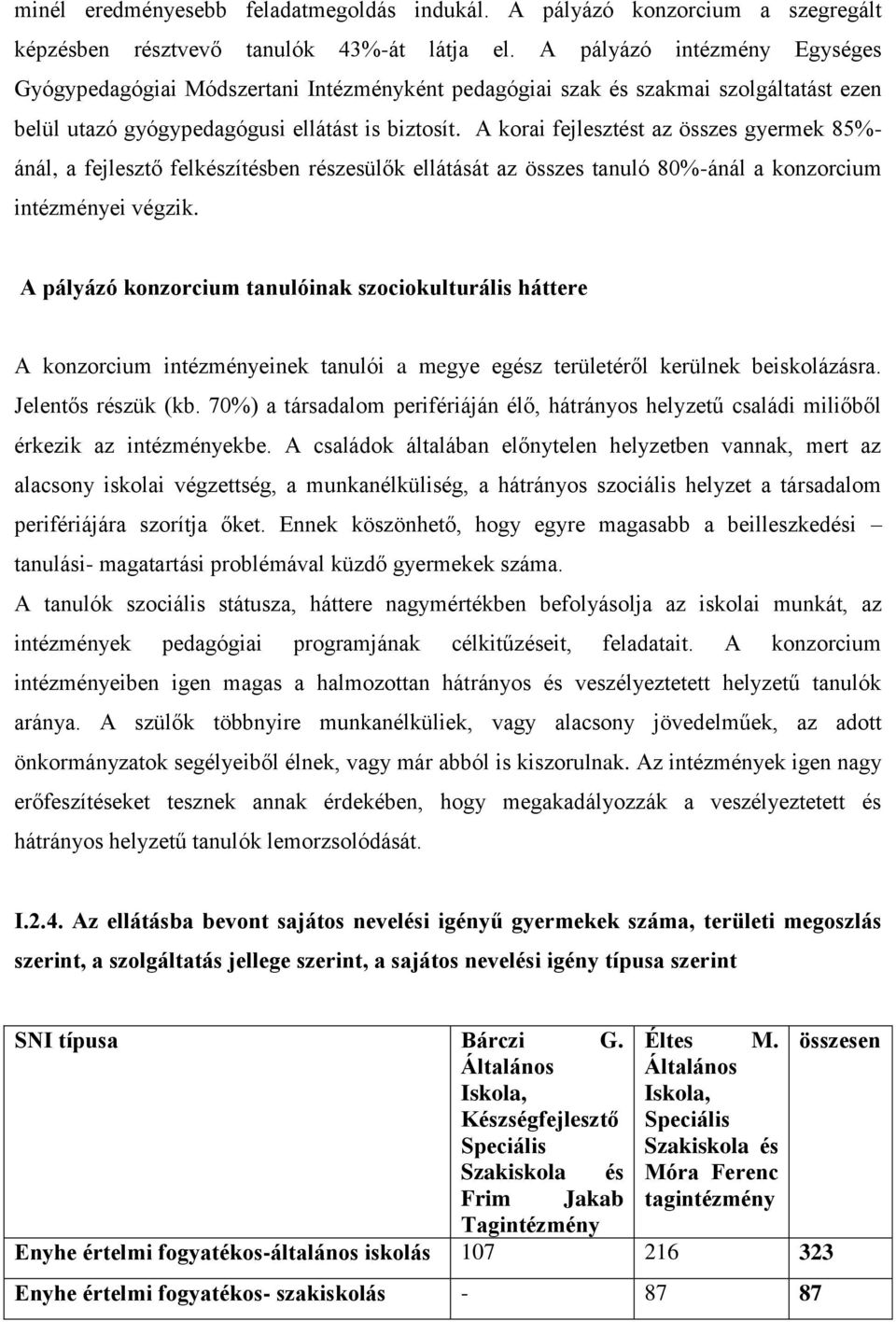 A korai fejlesztést az összes gyermek 85%- ánál, a fejlesztő felkészítésben részesülők ellátását az összes tanuló 80%-ánál a konzorcium intézményei végzik.