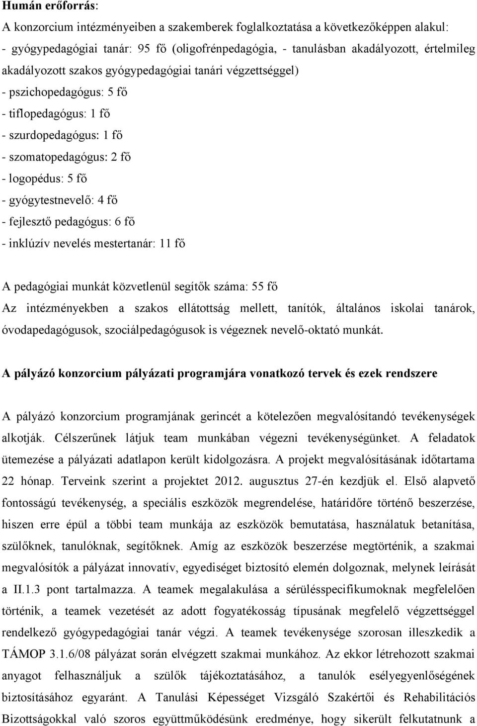 fejlesztő pedagógus: 6 fő - inklúzív nevelés mestertanár: 11 fő A pedagógiai munkát közvetlenül segítők száma: 55 fő Az intézményekben a szakos ellátottság mellett, tanítók, általános iskolai