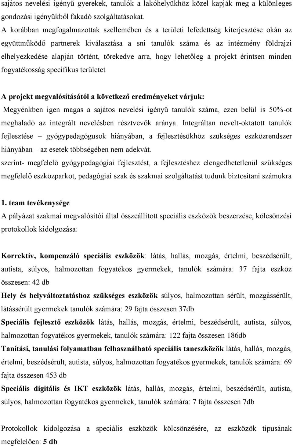 történt, törekedve arra, hogy lehetőleg a projekt érintsen minden fogyatékosság specifikus területet A projekt megvalósításától a következő eredményeket várjuk: Megyénkben igen magas a sajátos