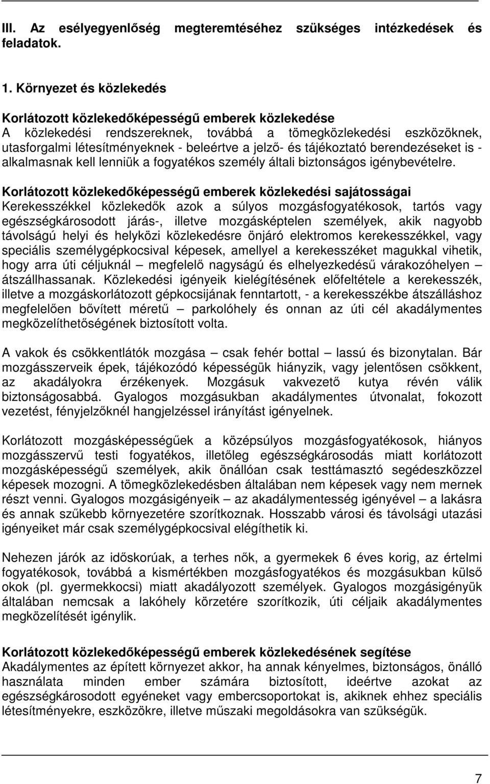 tájékoztató berendezéseket is - alkalmasnak kell lenniük a fogyatékos személy általi biztonságos igénybevételre.