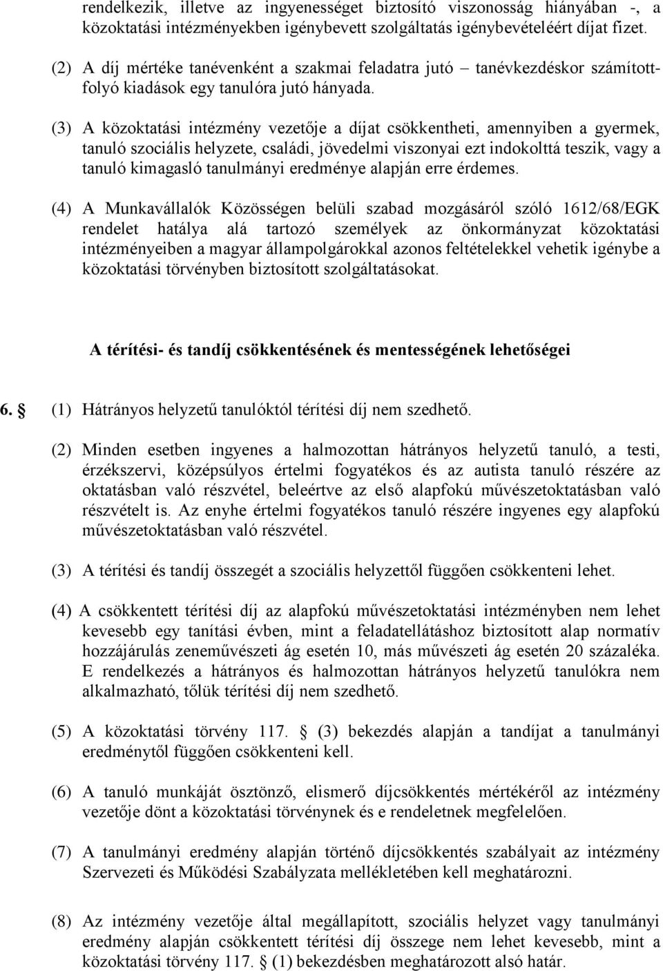 (3) A közoktatási intézmény vezetője a díjat csökkentheti, amennyiben a gyermek, tanuló szociális helyzete, családi, jövedelmi viszonyai ezt indokolttá teszik, vagy a tanuló kimagasló tanulmányi