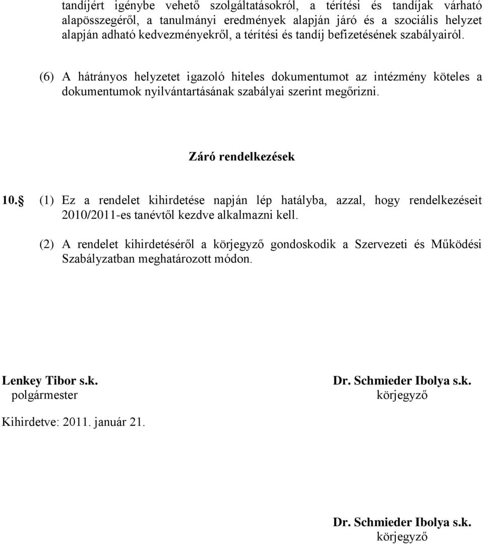 Záró rendelkezések 10. (1) Ez a rendelet kihirdetése napján lép hatályba, azzal, hogy rendelkezéseit 2010/2011-es tanévtől kezdve alkalmazni kell.