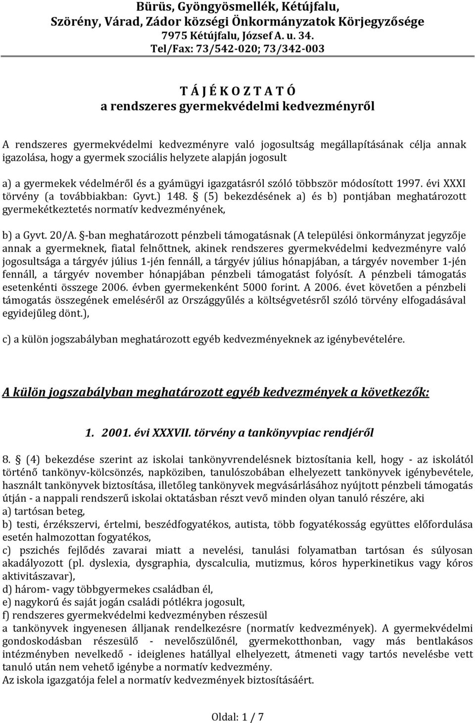 a gyermek szociális helyzete alapján jogosult a) a gyermekek védelméről és a gyámügyi igazgatásról szóló többször módosított 1997. évi XXXI törvény (a továbbiakban: Gyvt.) 148.