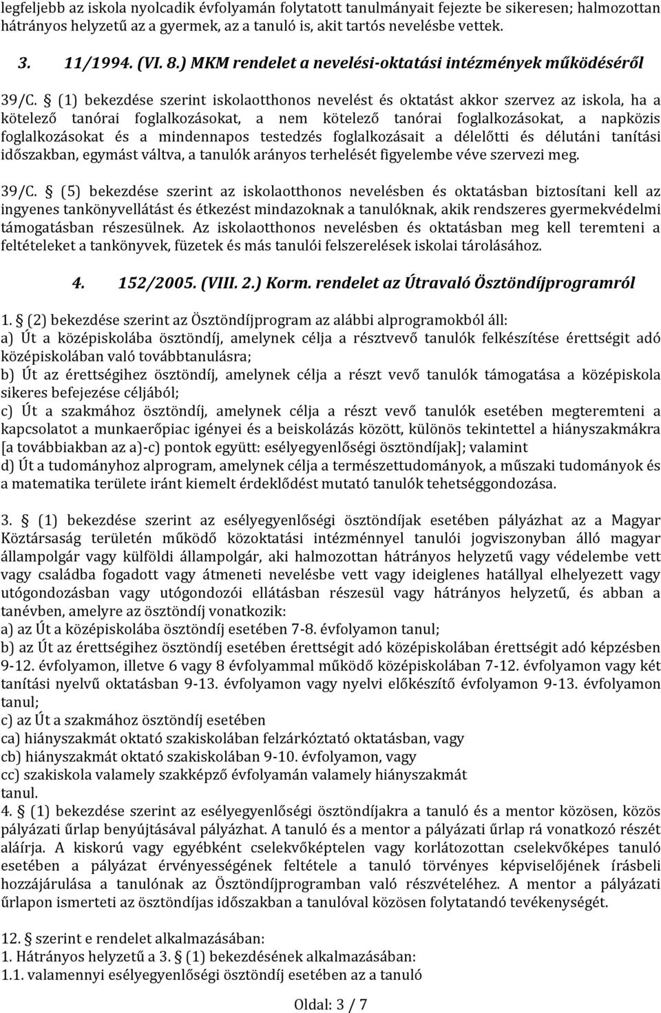 (1) bekezdése szerint iskolaotthonos nevelést és oktatást akkor szervez az iskola, ha a kötelező tanórai foglalkozásokat, a nem kötelező tanórai foglalkozásokat, a napközis foglalkozásokat és a