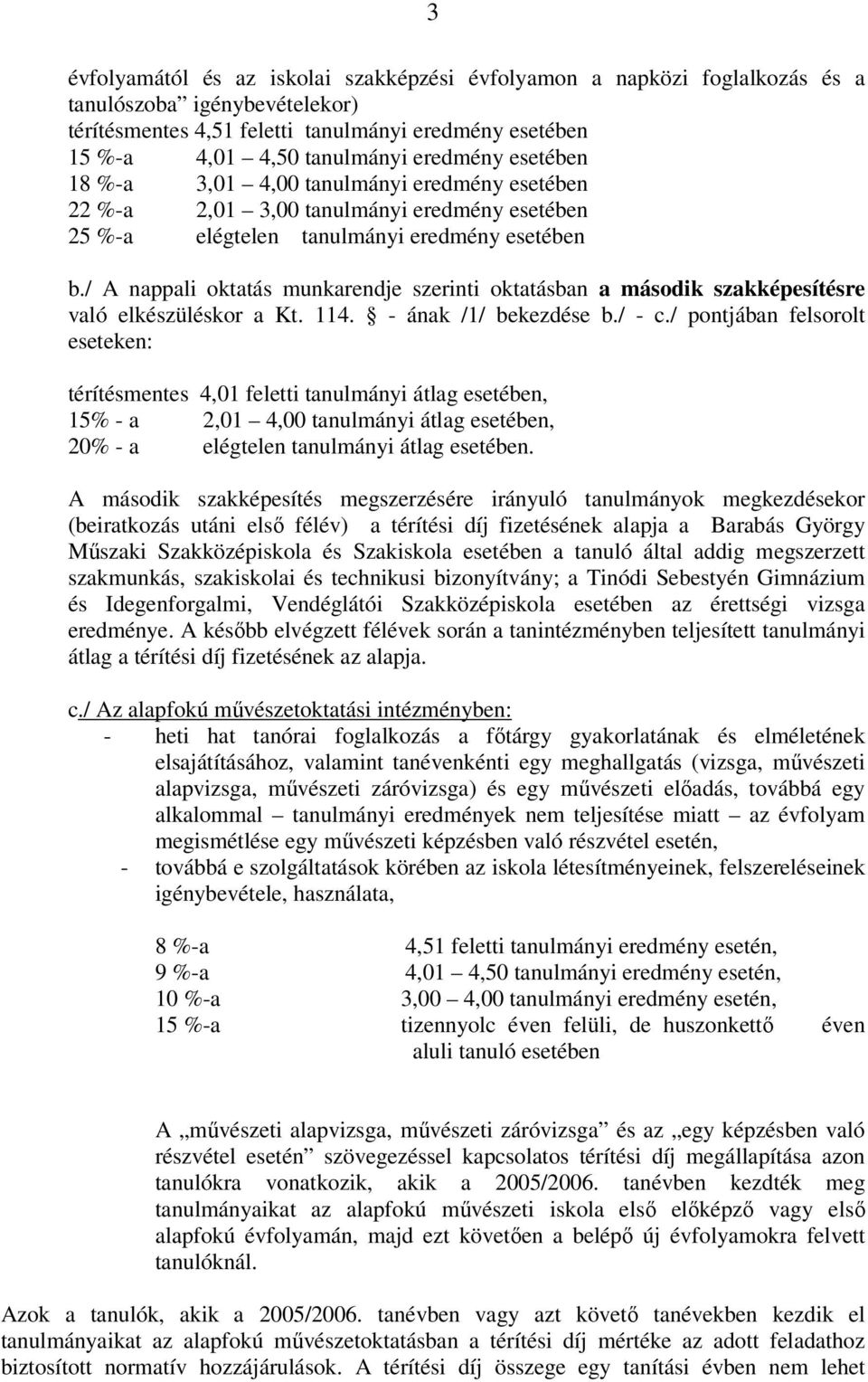 / A nappali oktatás munkarendje szerinti oktatásban a második szakképesítésre való elkészüléskor a Kt. 114. - ának /1/ bekezdése b./ - c.