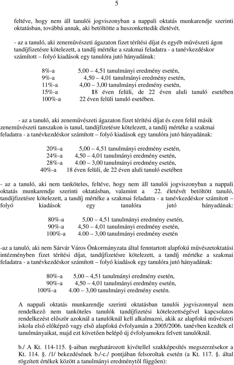 tanulóra jutó hányadának: 8%-a 9%-a 11%-a 15%-a 100%-a 4,00 3,00 tanulmányi eredmény esetén, 18 éven felüli, de 22 éven aluli tanuló esetében 22 éven felüli tanuló esetében.