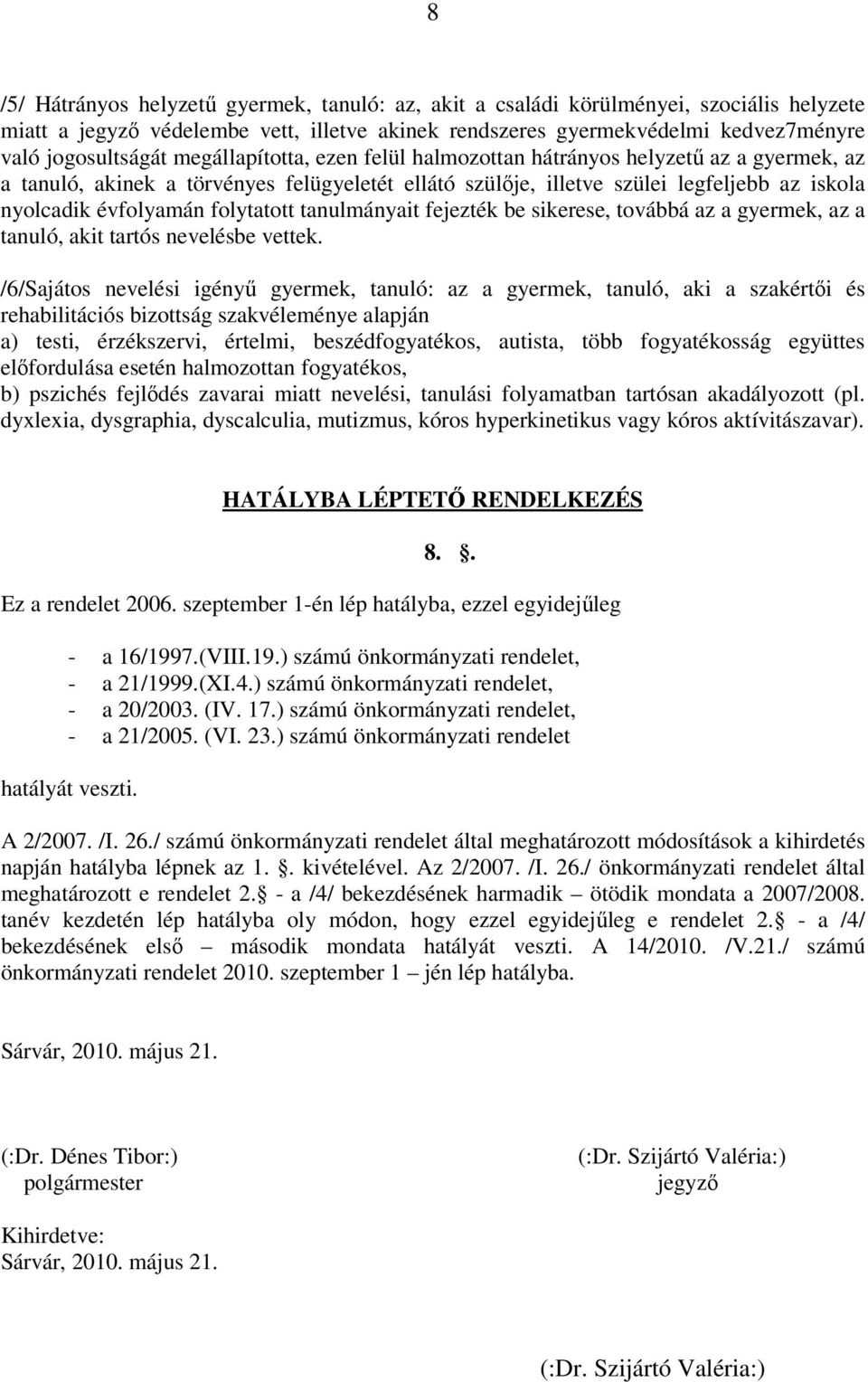 folytatott tanulmányait fejezték be sikerese, továbbá az a gyermek, az a tanuló, akit tartós nevelésbe vettek.