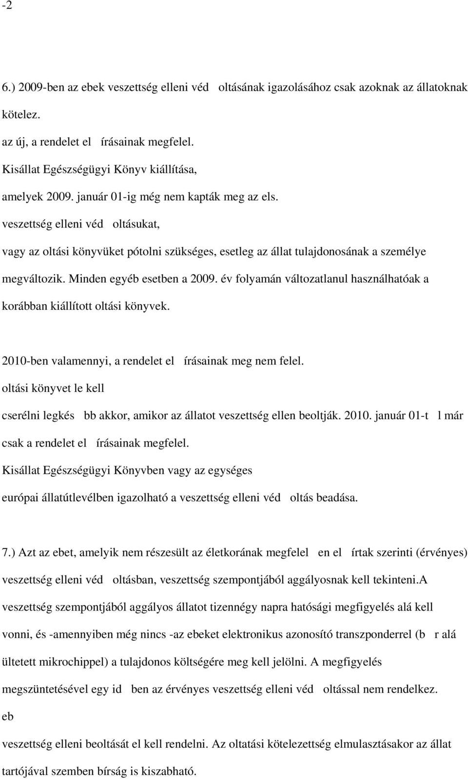 év folyamán változatlanul használhatóak a korábban kiállított oltási könyvek. 2010-ben valamennyi, a rendelet elírásainak meg nem felel.