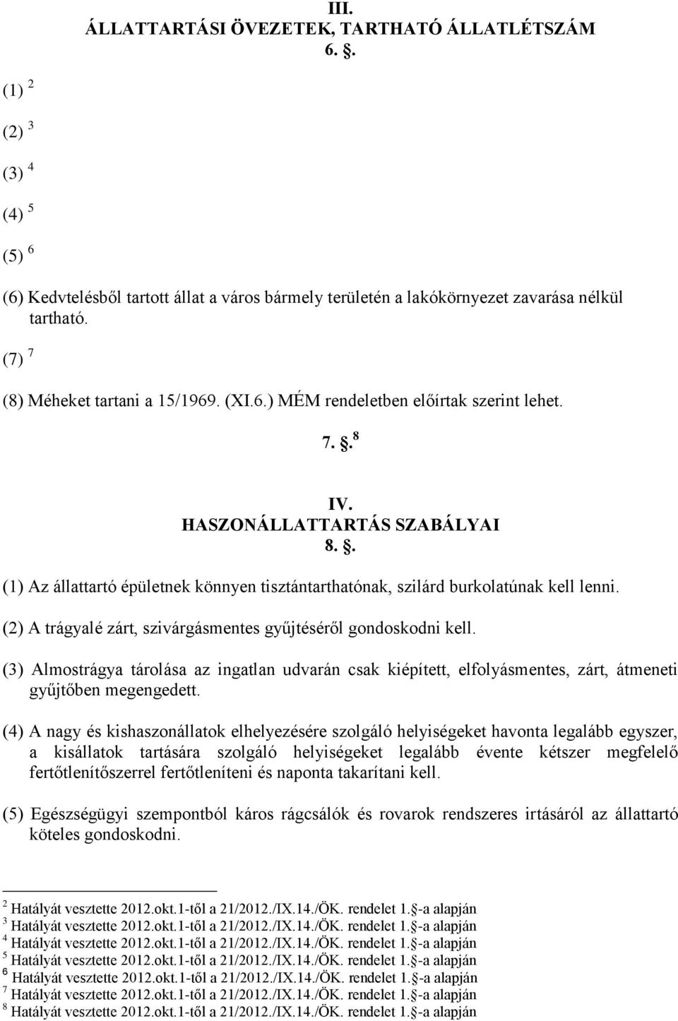 . (1) Az állattartó épületnek könnyen tisztántarthatónak, szilárd burkolatúnak kell lenni. (2) A trágyalé zárt, szivárgásmentes gyűjtéséről gondoskodni kell.