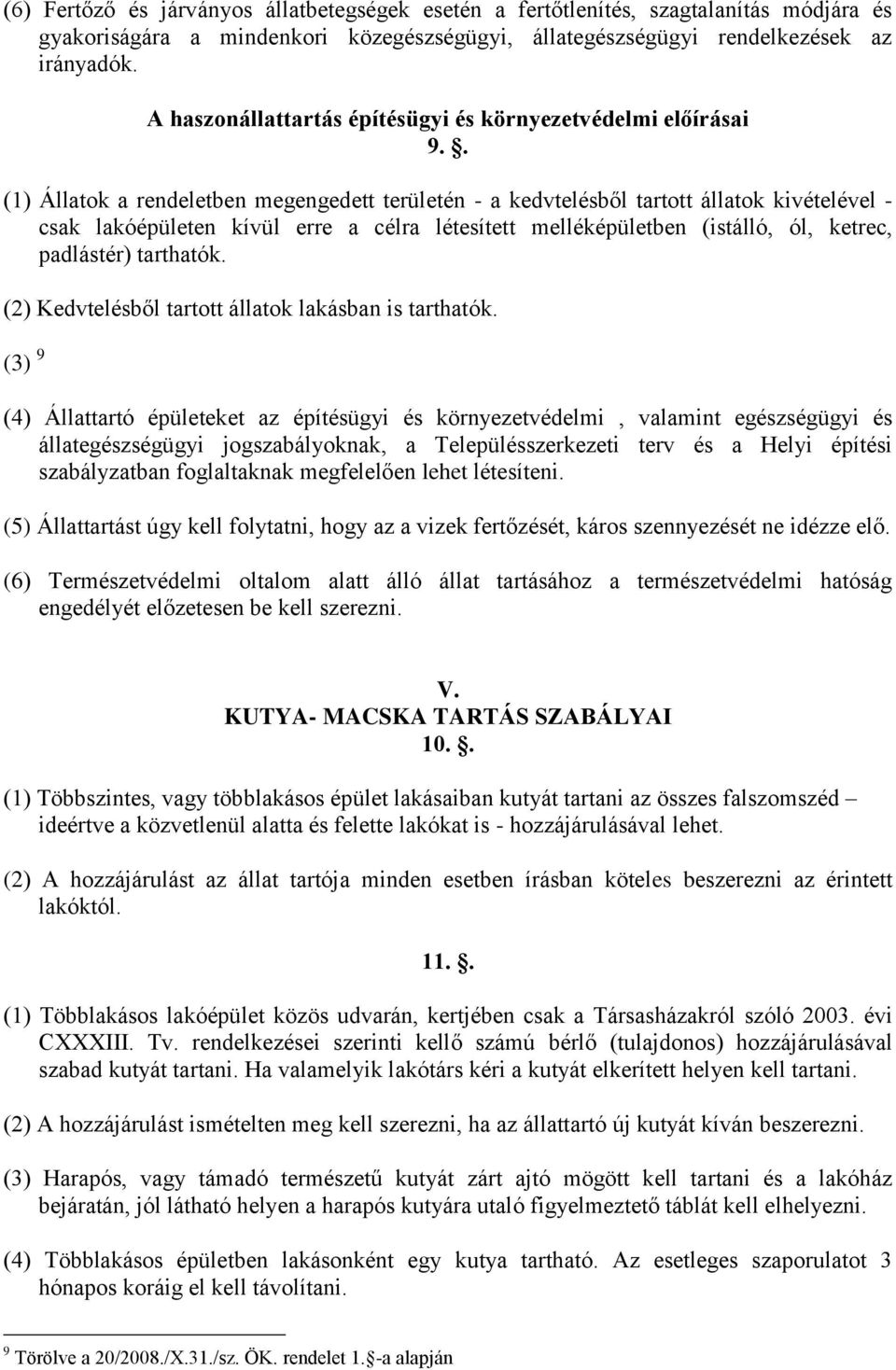 . (1) Állatok a rendeletben megengedett területén - a kedvtelésből tartott állatok kivételével - csak lakóépületen kívül erre a célra létesített melléképületben (istálló, ól, ketrec, padlástér)