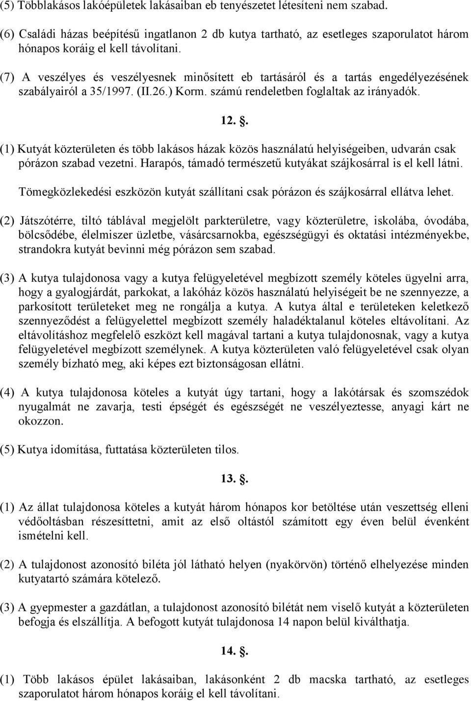 (7) A veszélyes és veszélyesnek minősített eb tartásáról és a tartás engedélyezésének szabályairól a 35/1997. (II.26.) Korm. számú rendeletben foglaltak az irányadók. 12.