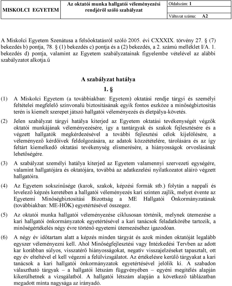 (1) A Miskolci Egyetem (a továbbiakban: Egyetem) oktatási rendje tárgyi és személyi feltételei megfelelő színvonalú biztosításának egyik fontos eszköze a minőségbiztosítás terén is kiemelt szerepet