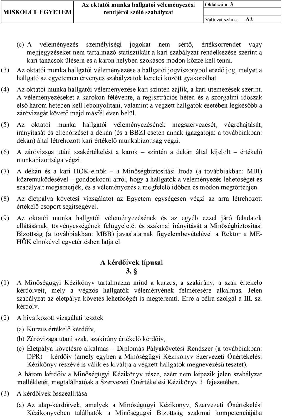 (3) Az oktatói munka hallgatói véleményezése a hallgatói jogviszonyból eredő jog, melyet a hallgató az egyetemen érvényes szabályzatok keretei között gyakorolhat.