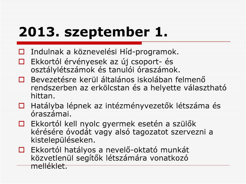 Bevezetésre kerül általános iskolában felmenő rendszerben az erkölcstan és a helyette választható hittan.