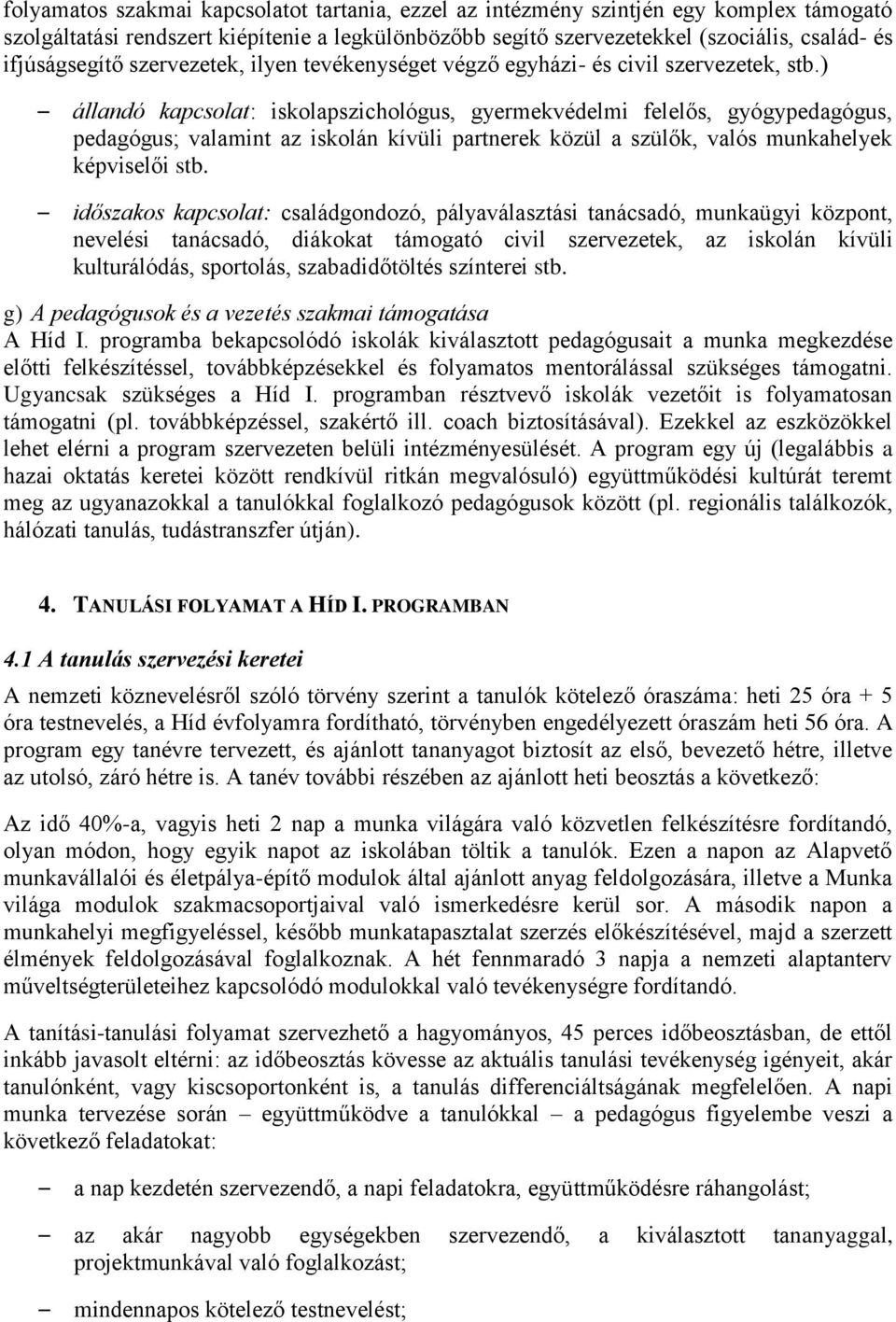 ) állandó kapcsolat: iskolapszichológus, gyermekvédelmi felelős, gyógypedagógus, pedagógus; valamint az iskolán kívüli partnerek közül a szülők, valós munkahelyek képviselői stb.