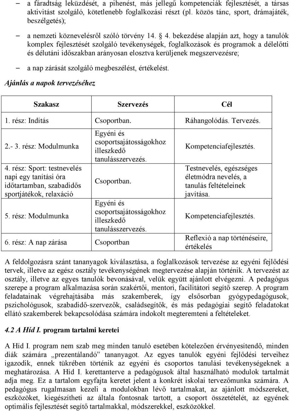 bekezdése alapján azt, hogy a tanulók komplex fejlesztését szolgáló tevékenységek, foglalkozások és programok a délelőtti és délutáni időszakban arányosan elosztva kerüljenek megszervezésre; a nap