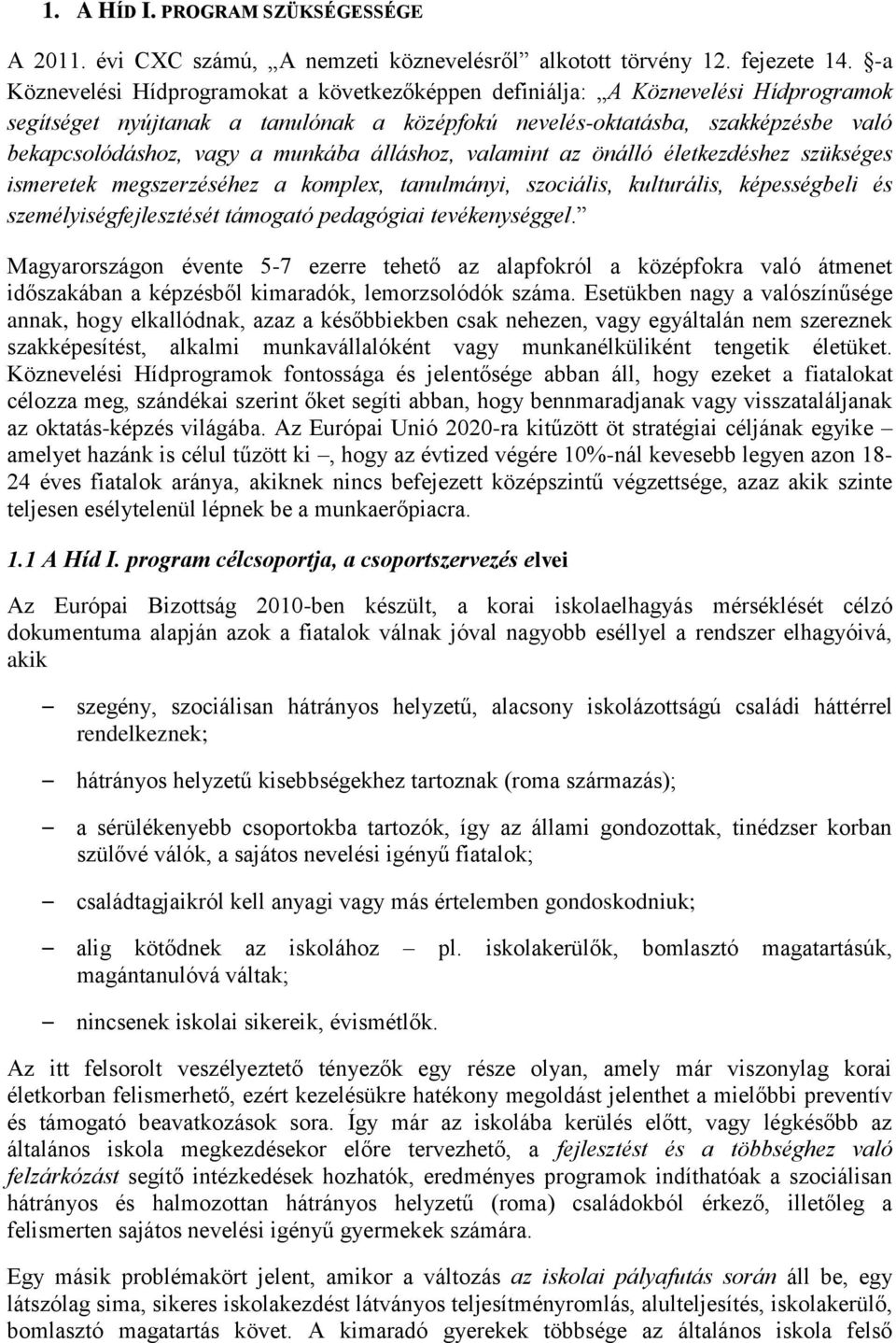 munkába álláshoz, valamint az önálló életkezdéshez szükséges ismeretek megszerzéséhez a komplex, tanulmányi, szociális, kulturális, képességbeli és személyiségfejlesztését támogató pedagógiai