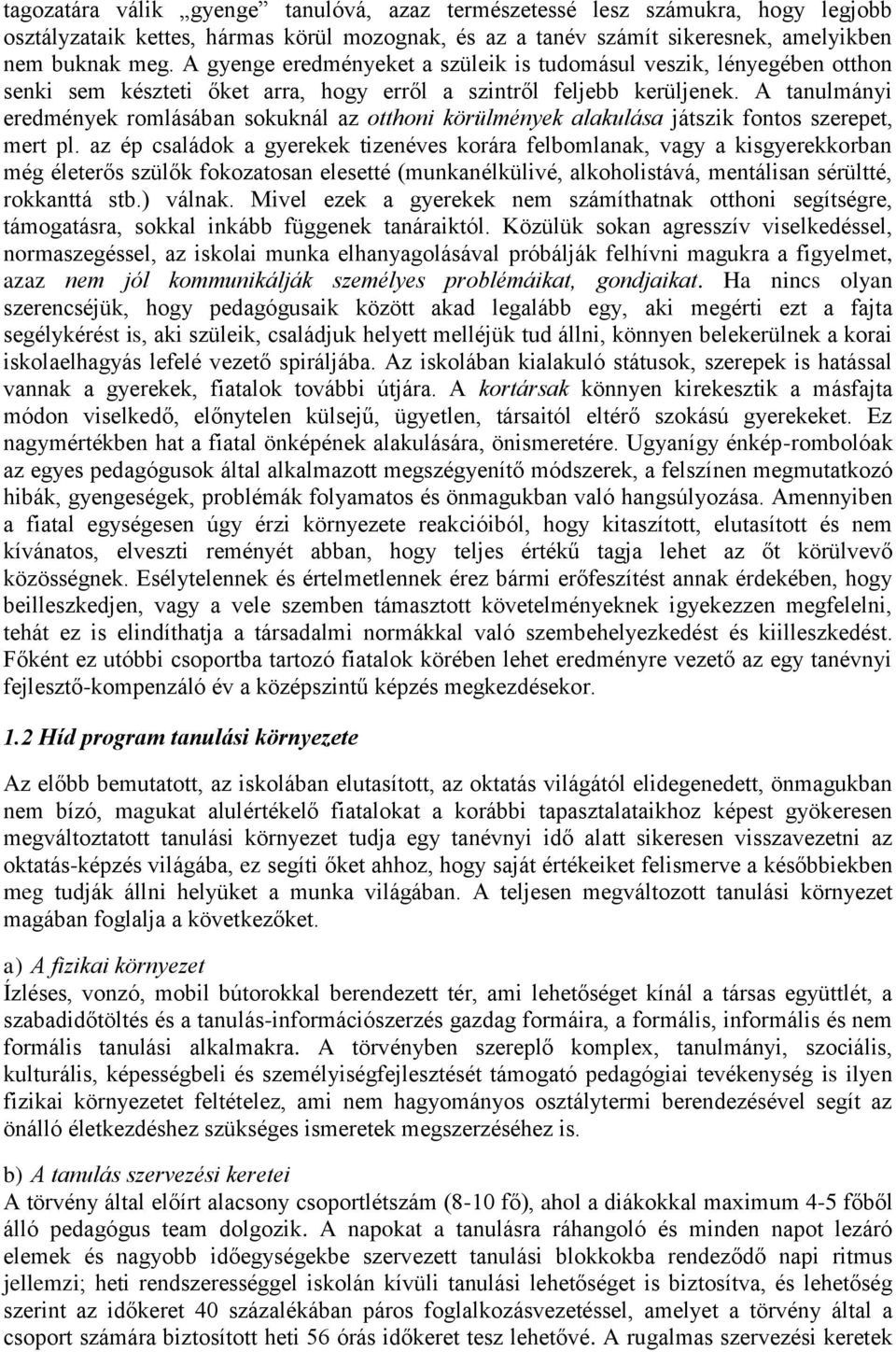 A tanulmányi eredmények romlásában sokuknál az otthoni körülmények alakulása játszik fontos szerepet, mert pl.