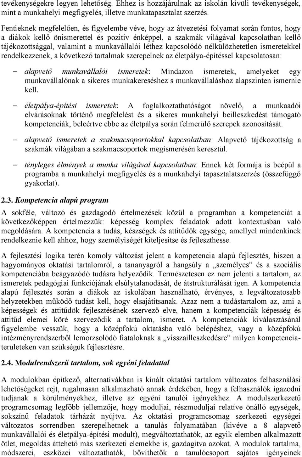 valamint a munkavállalói léthez kapcsolódó nélkülözhetetlen ismeretekkel rendelkezzenek, a következő tartalmak szerepelnek az életpálya-építéssel kapcsolatosan: alapvető munkavállalói ismeretek: