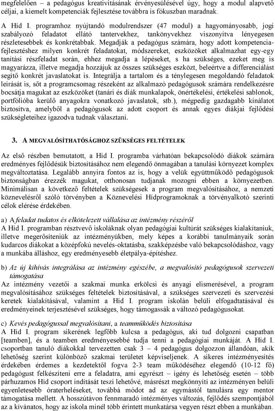 Megadják a pedagógus számára, hogy adott kompetenciafejlesztéshez milyen konkrét feladatokat, módszereket, eszközöket alkalmazhat egy-egy tanítási részfeladat során, ehhez megadja a lépéseket, s ha