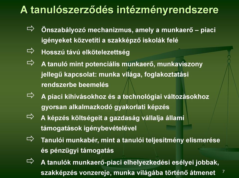 változásokhoz gyorsan alkalmazkodó gyakorlati képzés A képzés költségeit a gazdaság vállalja állami támogatások igénybevételével Tanulói munkabér, mint a