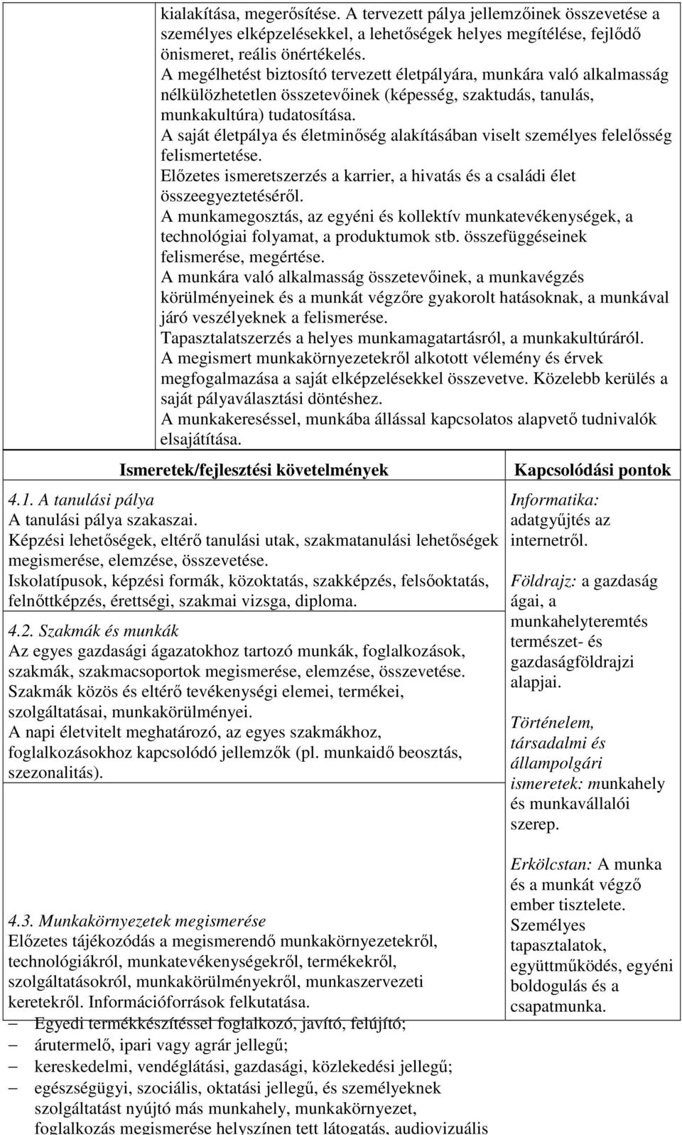 A saját életpálya és életminőség alakításában viselt személyes felelősség felismertetése. Előzetes ismeretszerzés a karrier, a hivatás és a családi élet összeegyeztetéséről.