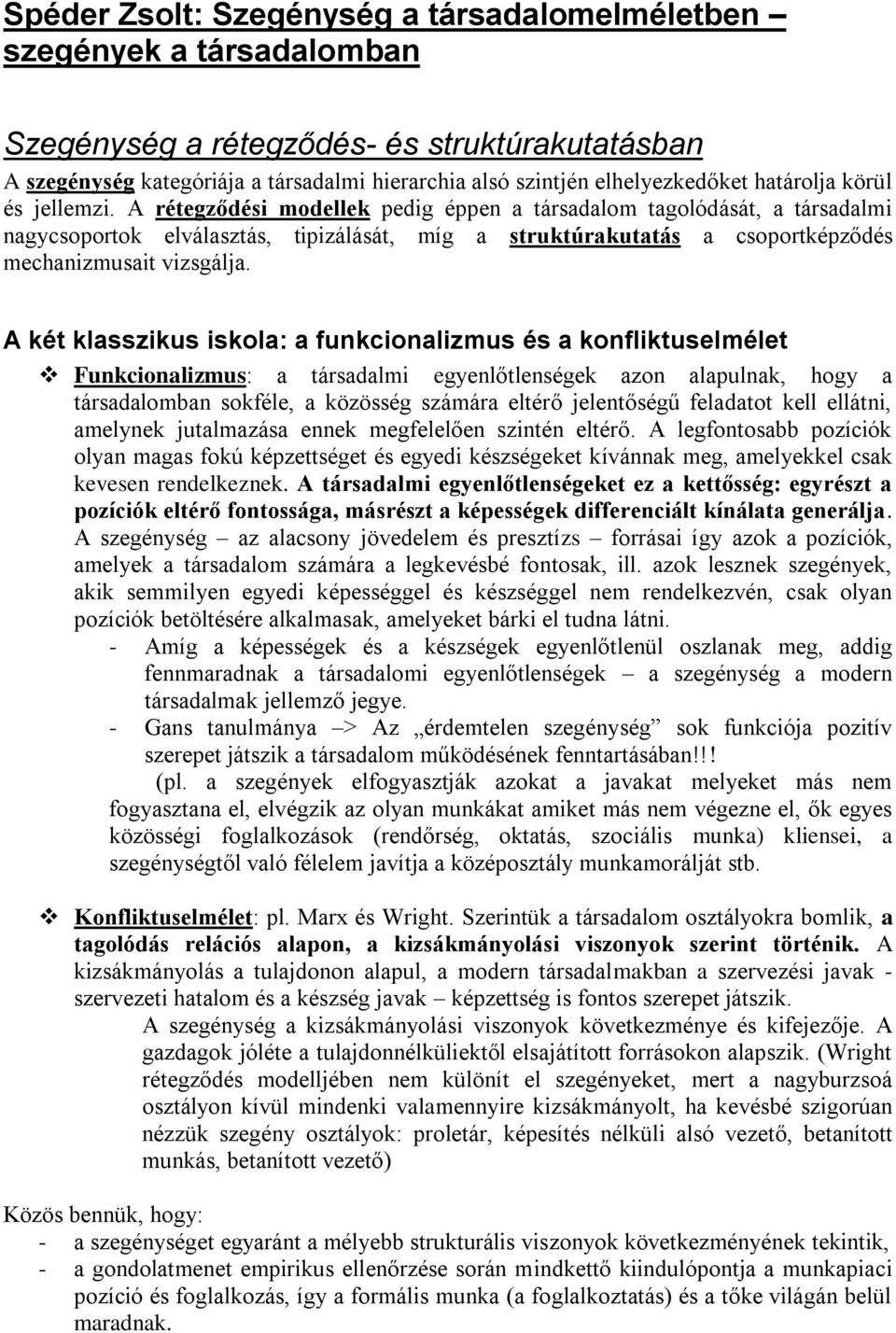 A rétegződési modellek pedig éppen a társadalom tagolódását, a társadalmi nagycsoportok elválasztás, tipizálását, míg a struktúrakutatás a csoportképződés mechanizmusait vizsgálja.