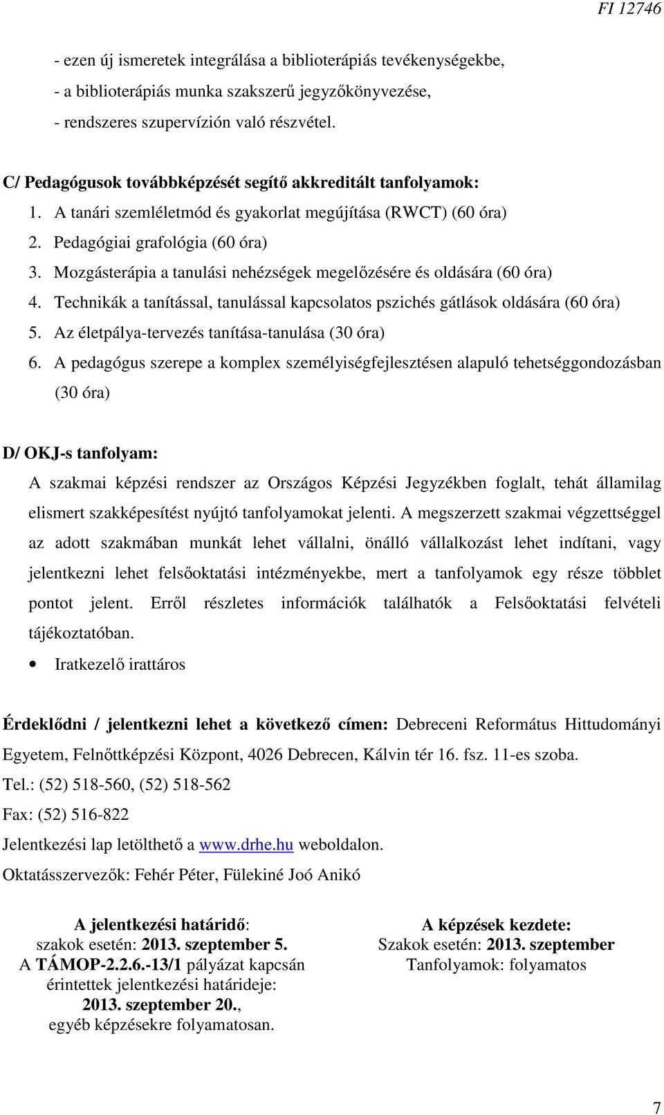 Mozgásterápia a tanulási nehézségek megelőzésére és oldására (60 óra) 4. Technikák a tanítással, tanulással kapcsolatos pszichés gátlások oldására (60 óra) 5.