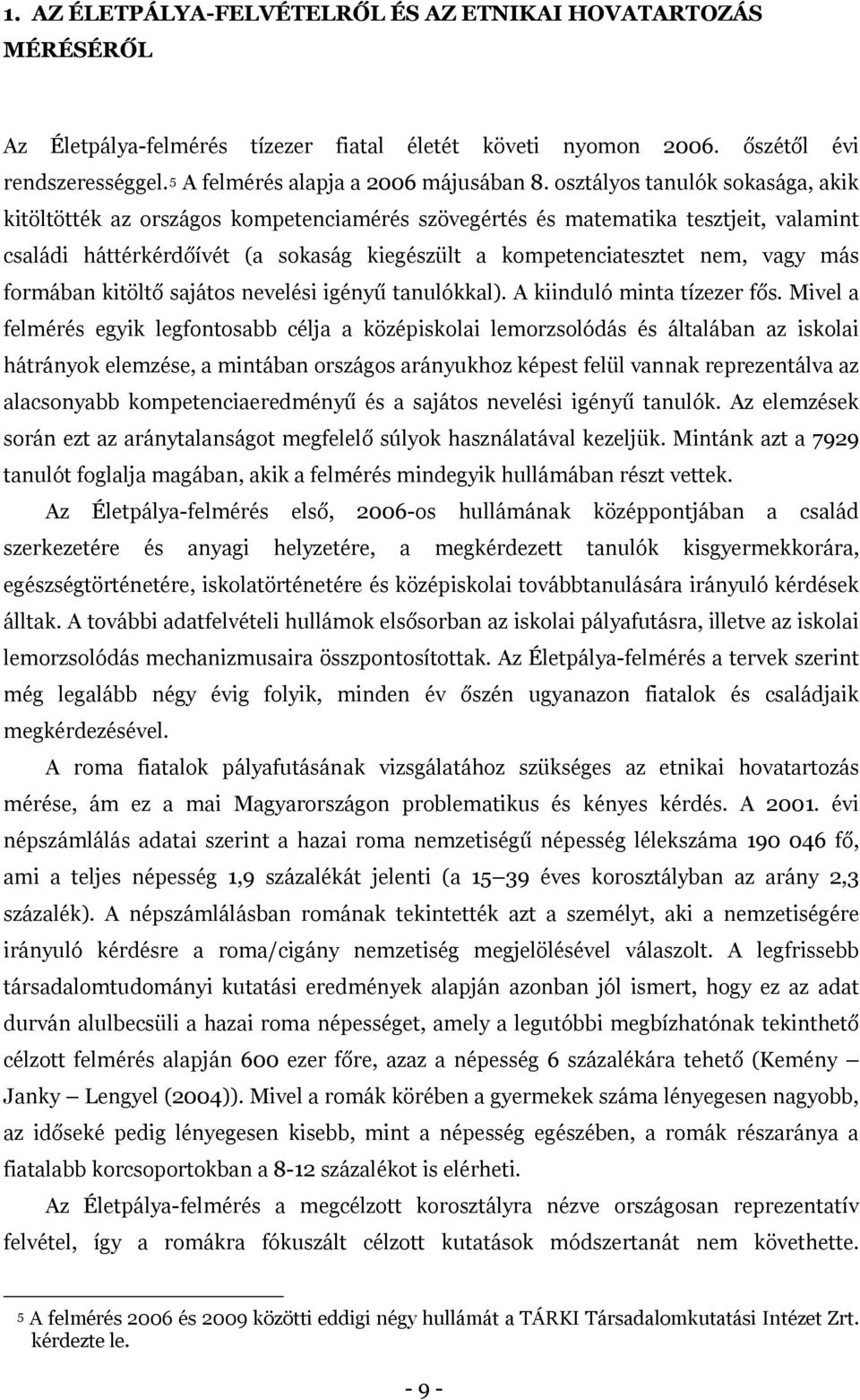 más formában kitöltő sajátos nevelési igényű tanulókkal). A kiinduló minta tízezer fős.