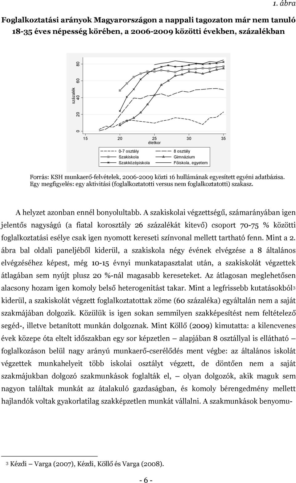 Egy megfigyelés: egy aktivitási (foglalkoztatotti versus nem foglalkoztatotti) szakasz. A helyzet azonban ennél bonyolultabb.
