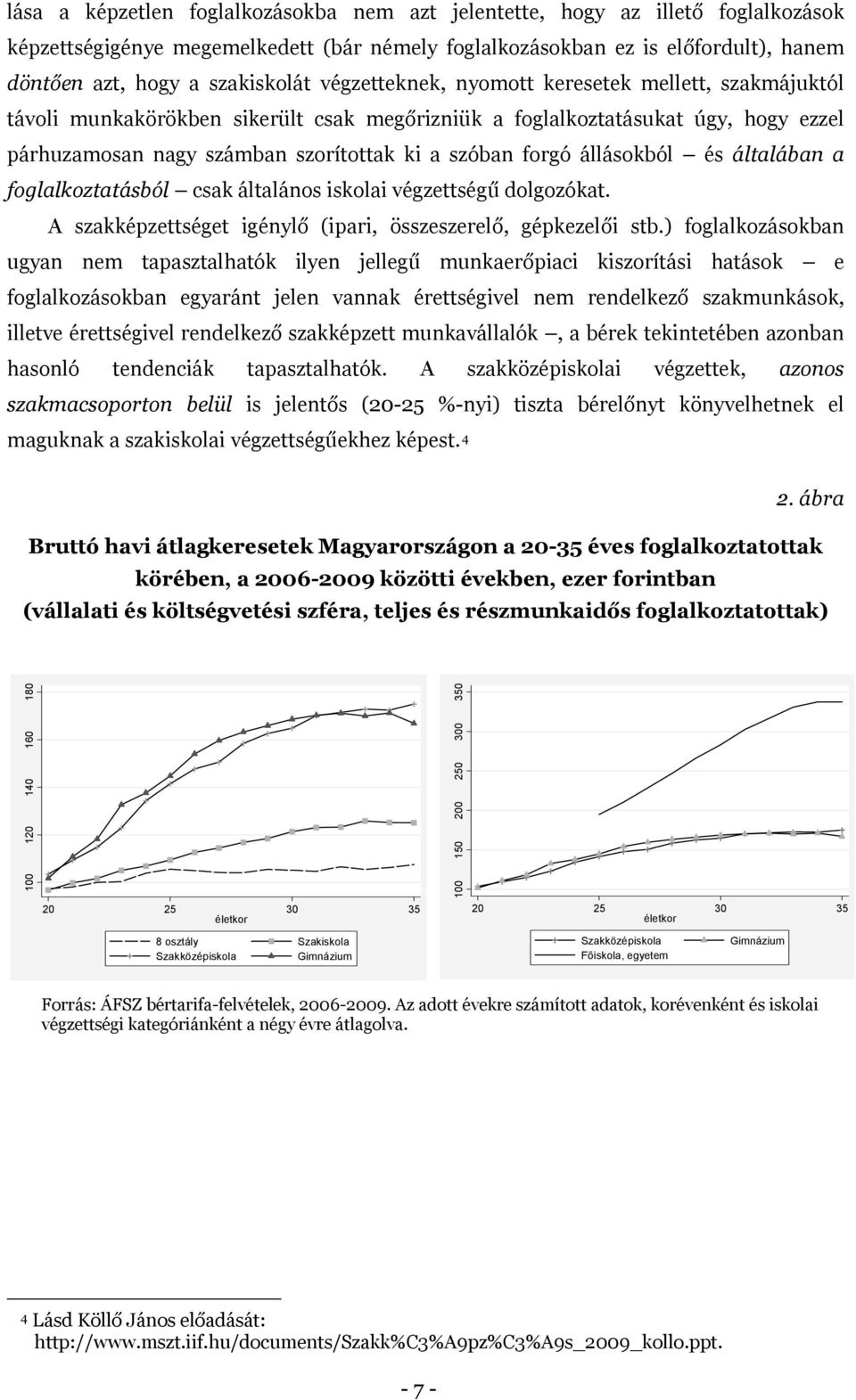 állásokból és általában a foglalkoztatásból csak általános iskolai végzettségű dolgozókat. A szakképzettséget igénylő (ipari, összeszerelő, gépkezelői stb.