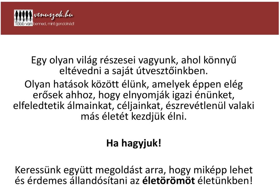 elfeledtetik álmainkat, céljainkat, észrevétlenül valaki más életét kezdjük élni.