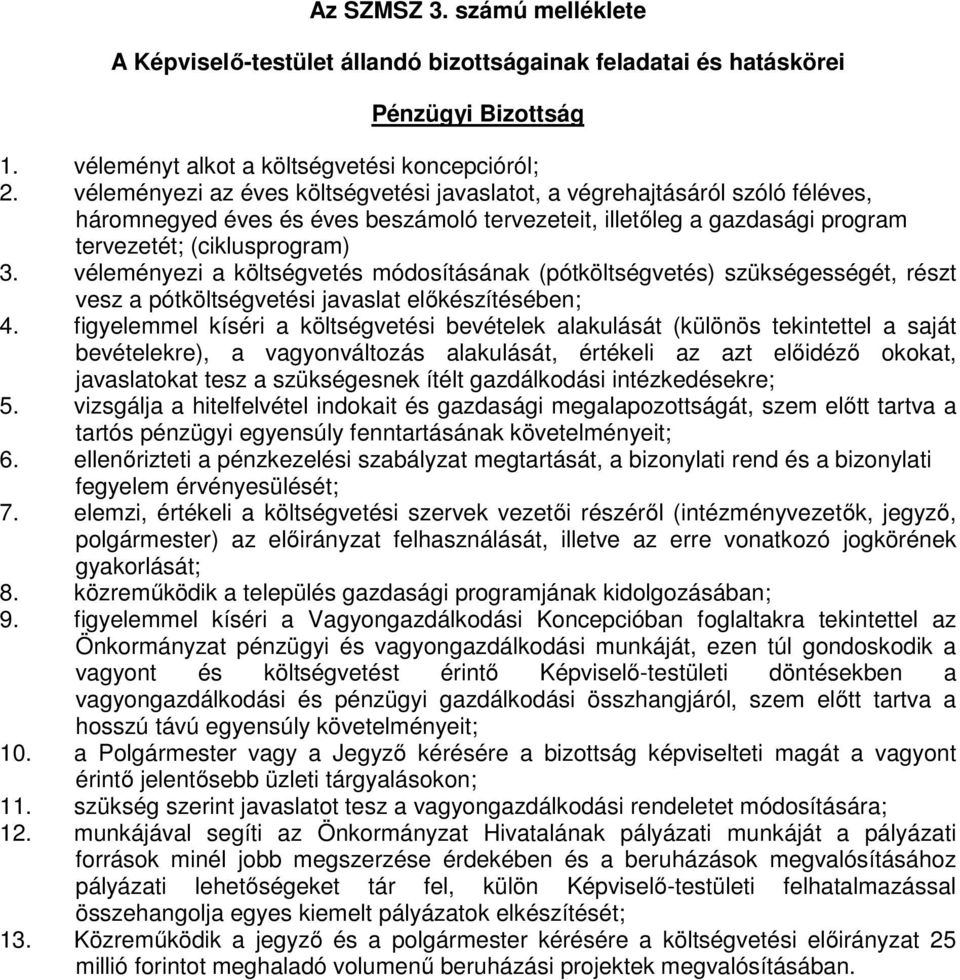 véleményezi a költségvetés módosításának (pótköltségvetés) szükségességét, részt vesz a pótköltségvetési javaslat előkészítésében; 4.