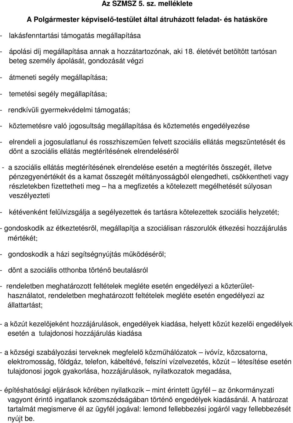 életévét betöltött tartósan beteg személy ápolását, gondozását végzi - átmeneti segély megállapítása; - temetési segély megállapítása; - rendkívüli gyermekvédelmi támogatás; - köztemetésre való