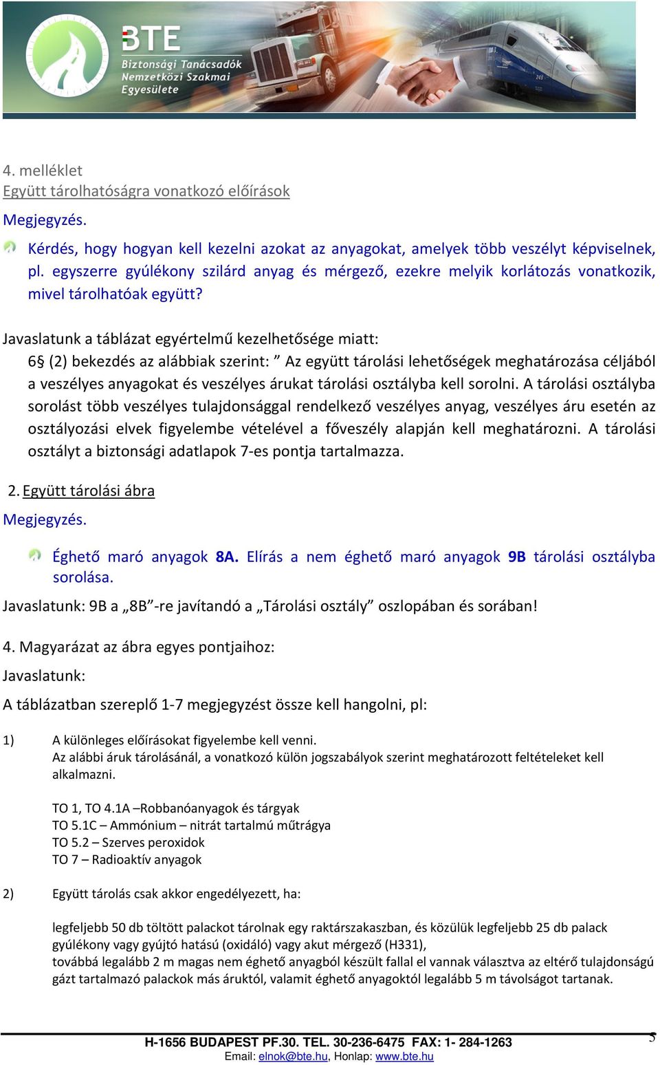 Javaslatunk a táblázat egyértelmű kezelhetősége miatt: 6 (2) bekezdés az alábbiak szerint: Az együtt tárolási lehetőségek meghatározása céljából a veszélyes anyagokat és veszélyes árukat tárolási