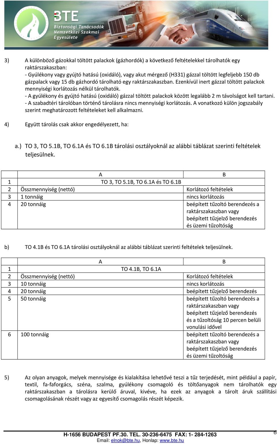 A gyúlékony és gyújtó hatású (oxidáló) gázzal töltött palackok között legalább 2 m távolságot kell tartani. A szabadtéri tárolóban történő tárolásra nincs mennyiségi korlátozás.