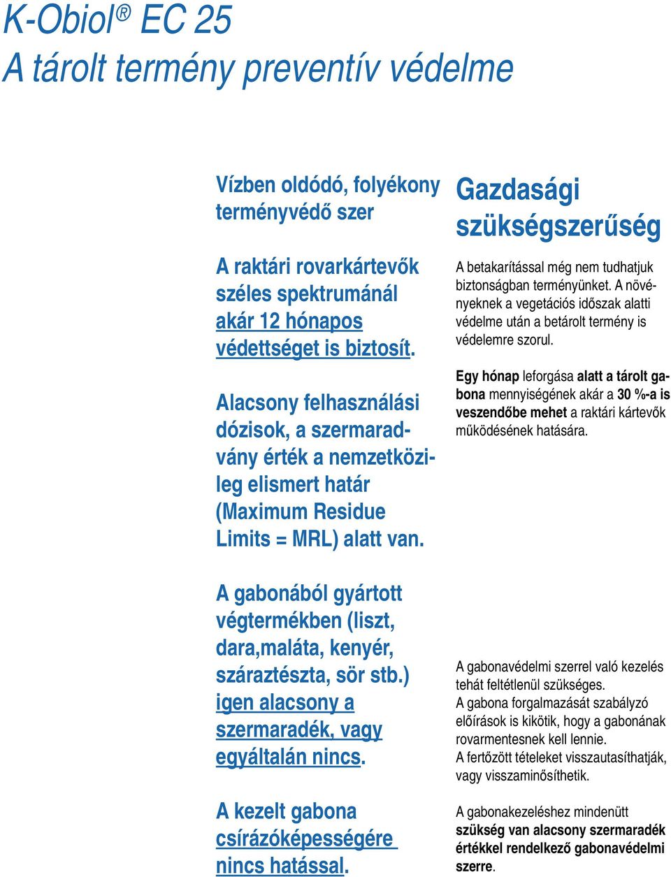 A gabonából gyártott végtermékben (liszt, dara,maláta, kenyér, száraztészta, sör stb.) igen alacsony a szermaradék, vagy egyáltalán nincs. A kezelt gabona csírázóképességére nincs hatással.