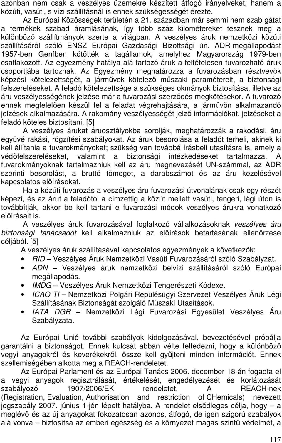 A veszélyes áruk nemzetközi közúti szállításáról szóló ENSZ Európai Gazdasági Bizottsági ún. ADR-megállapodást 1957-ben Genfben kötötték a tagállamok, amelyhez Magyarország 1979-ben csatlakozott.