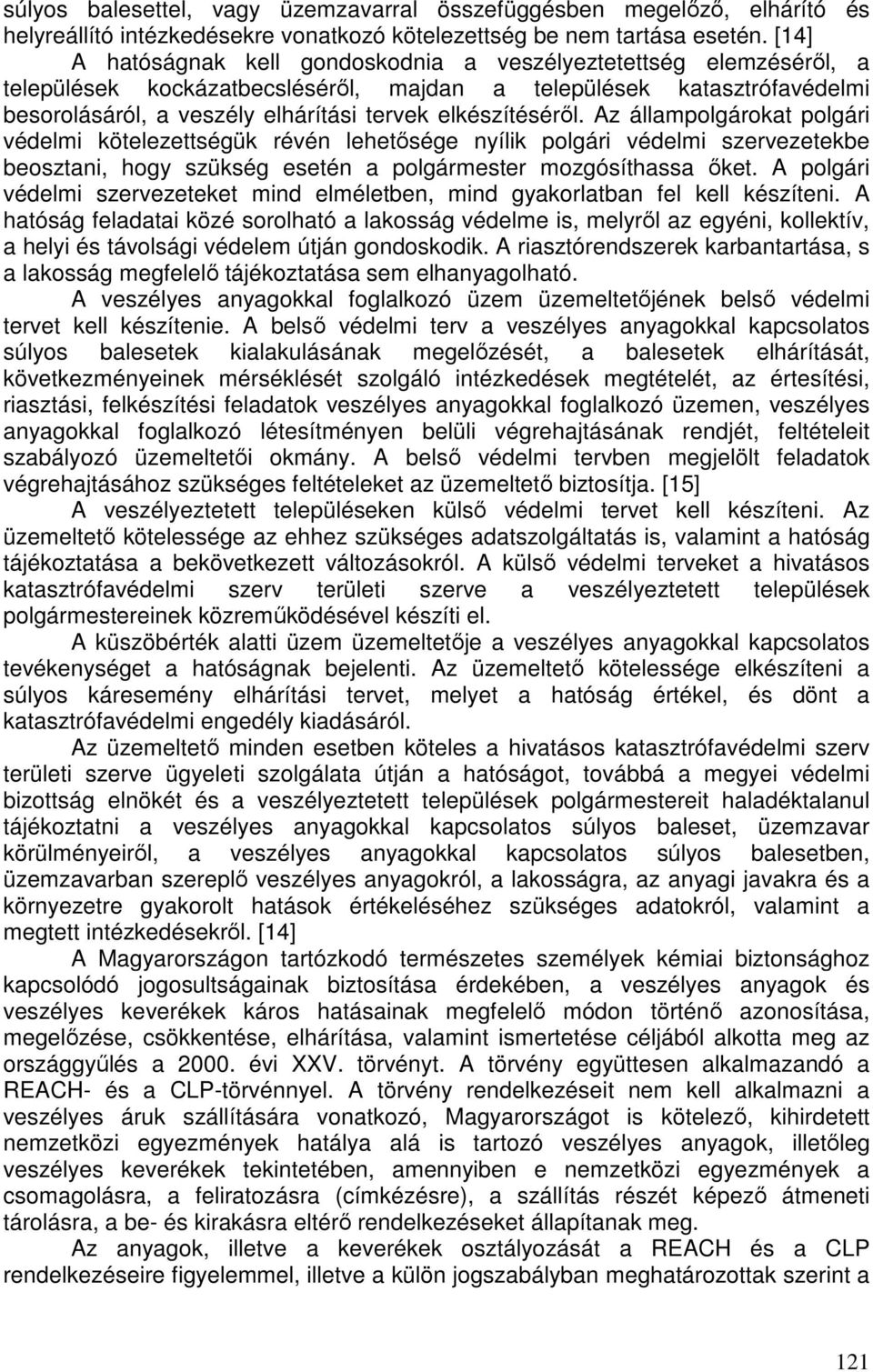 elkészítéséről. Az állampolgárokat polgári védelmi kötelezettségük révén lehetősége nyílik polgári védelmi szervezetekbe beosztani, hogy szükség esetén a polgármester mozgósíthassa őket.