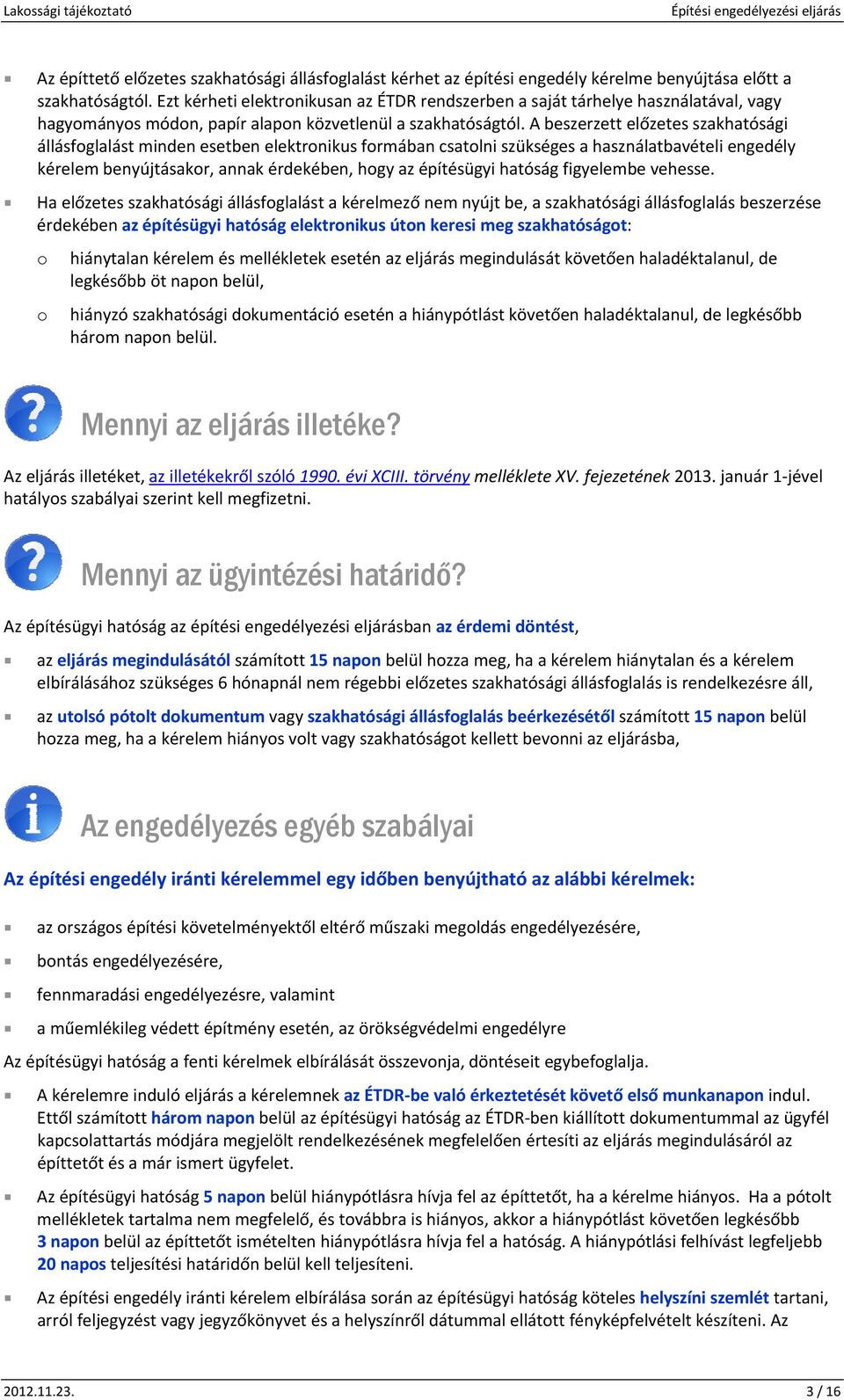 A beszerzett előzetes szakhatósági állásfglalást minden esetben elektrnikus frmában csatlni szükséges a használatbavételi engedély kérelem benyújtásakr, annak érdekében, hgy az építésügyi hatóság