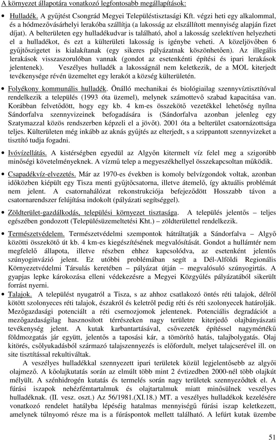 A belterületen egy hulladékudvar is található, ahol a lakosság szelektíven helyezheti el a hulladékot, és ezt a külterületi lakosság is igénybe veheti.